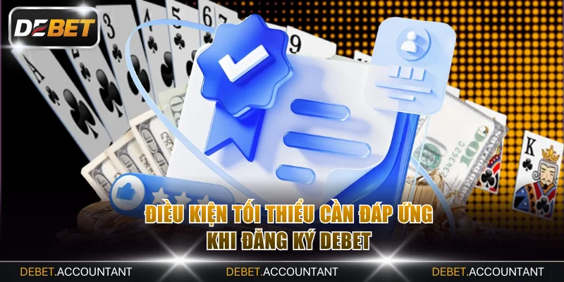 Điều kiện tối thiểu cần đáp ứng khi đăng ký DEBET