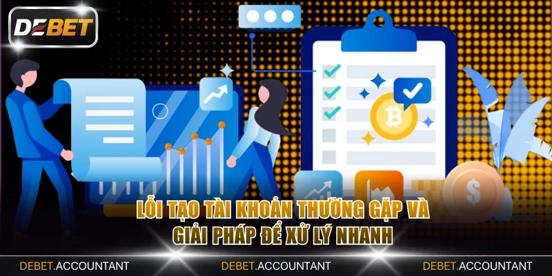 Lỗi tạo tài khoản thường gặp và giải pháp để xử lý nhanh